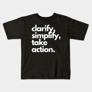 clarify, simplify, take action. Kids T-Shirt